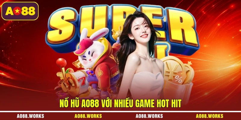 Nổ hũ AO88 với nhiều game hot hit